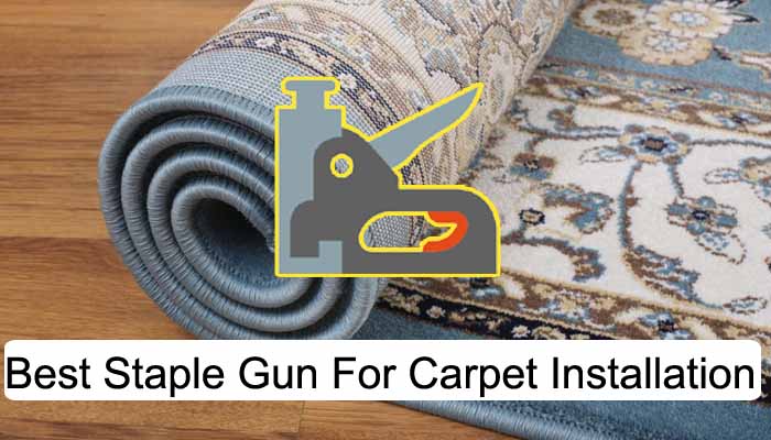 Best Staple Gun For Carpet Installation